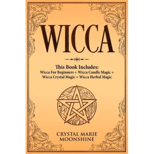 Wicca: This Book Includes: Wicca For Beginners + Wicca Candle Magic + Wicca Crystal Magic + Wicca Herbal Magic